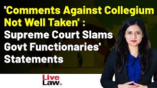 'Comments Against Collegium Not Well Taken' : Supreme Court Slams Govt Functionaries' Statements