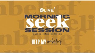 Morning Seek Session- Week 8 June 15th Help My Unbelief