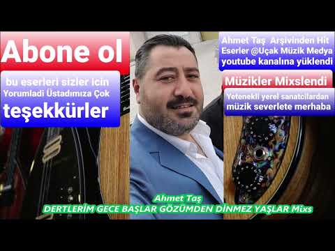 Ahmet Taş DERTLERİM GECE BAŞLAR GÖZÜMDEN DİNMEZ YAŞLAR Mixs