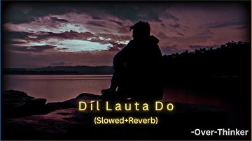 Dil Lauta Do (Slowed+Reverb) | Jubin Nautiyal & Payal Dev | Over-Thinker