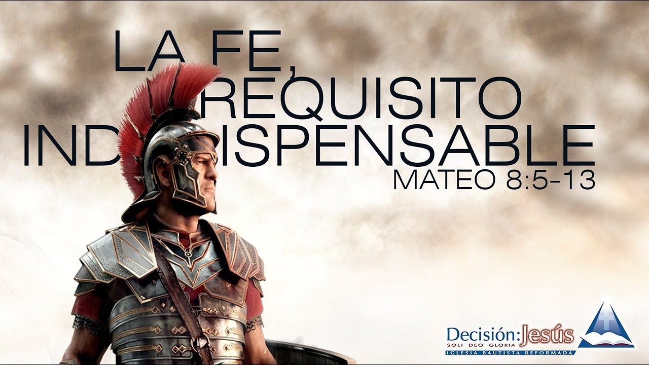 Mateo 8: 5 - 13 La Fe: Requisito Indispensable - YouTube