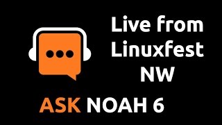 Live from Linuxfest NW | Ask Noah Show 6
