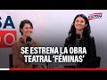 🔴🔵 Obra teatral ‘Féminas’ invita a reflexionar sobre la evolución del rol de la mujer