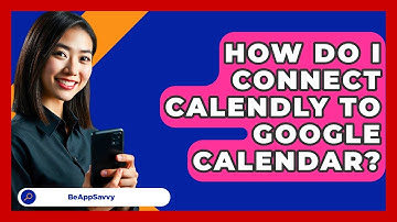How Do I Connect Calendly To Google Calendar? - Be App Savvy