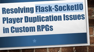 Resolving Flask-SocketIO Player Duplication Issues in Custom RPGs