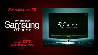 реклама [OPT]: телевизор - Samsung R7 art (2006)