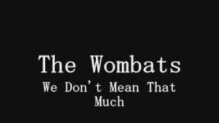 The Wombats - We Don'T Mean That Much