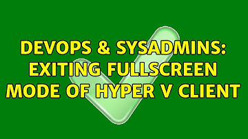 DevOps & SysAdmins: exiting fullscreen mode of Hyper V client (11 Solutions!!)