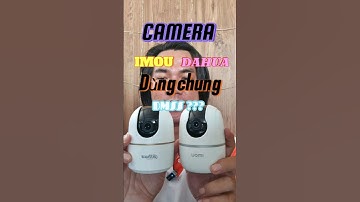CAMERA Dahua và Imou sử dụng chung app DMSS??? #camera #dahua #imou #dmss