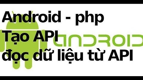Android - php -  Tạo API và  đọc dữ liệu từ API php lên Android
