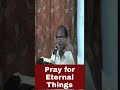 Pray for Eternal Things | अनन्त चीज़ों के लिए प्रार्थना करें |  2 Corinthians 4:18