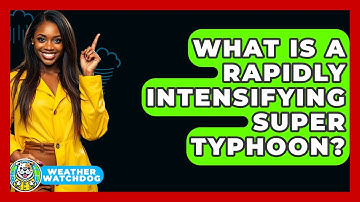 What Is A Rapidly Intensifying Super Typhoon? - Weather Watchdog
