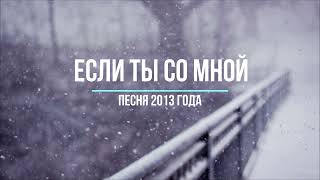 Если Ты Со Мной | Моя песня 2013 г.