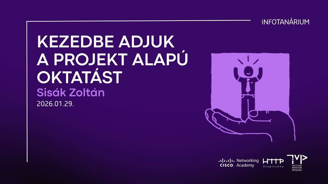 iNFOTANÁRIUM 2026.01.29. Sisák Zoltán: Kezedbe adjuk a projekt alapú oktatást