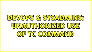 DevOps & SysAdmins: UnAuthorized use of tc command (2 Solutions!!)