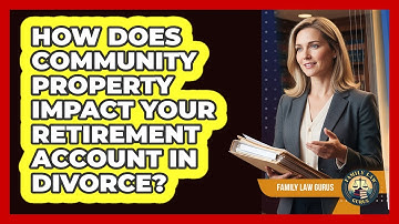 How Does Community Property Impact Your Retirement Account In Divorce? - Family Law Gurus