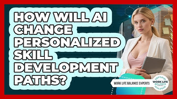 How Will AI Change Personalized Skill Development Paths? - Work Life Balance Experts