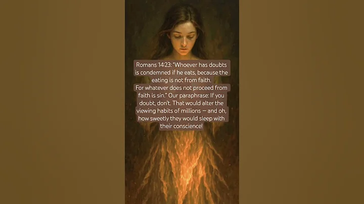 Romans 14:23: “Whoever has doubts is condemned if he eats, because the eating is not from faith.