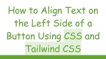 How to Align Text on the Left Side of a Button Using CSS and Tailwind CSS