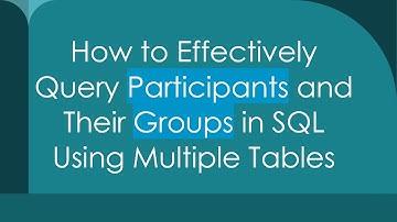 How to Effectively Query Participants and Their Groups in SQL Using Multiple Tables