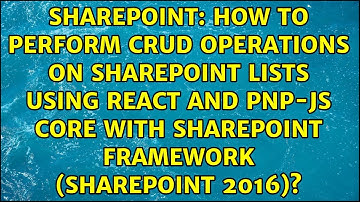 How to perform CRUD Operations on sharepoint lists using React and PnP-JS Core with SharePoint...