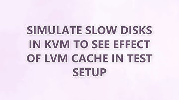 Simulate slow disks in KVM to see effect of LVM cache in test setup (2 SOLUTIONS!!)