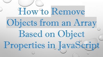 How to Remove Objects from an Array Based on Object Properties in JavaScript