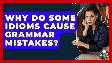 Why Do Some Idioms Cause Grammar Mistakes? - Lexicon Lounge
