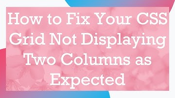 How to Fix Your CSS Grid Not Displaying Two Columns as Expected