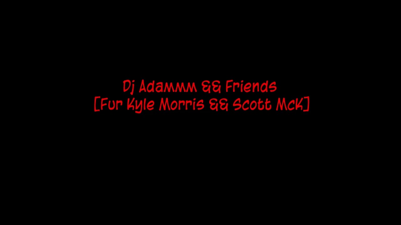 Dj Adammm && Friends [Fur Kyle Morris && Scott McK]