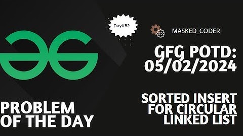 #52 | Sorted insert for circular linked list | gfg potd | 05-02-2024 | GFG Problem Of The Day