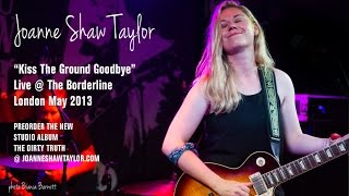 Joanne Shaw Taylor - Kiss The Ground Goodbye (Live at The Borderline London 2013) chords