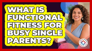 What Is Functional Fitness For Busy Single Parents? - Single Parent Support Hub