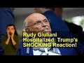 Rudy Giuliani Hospitalized: Trump's SHOCKING Reaction!