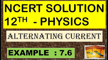 NCERT SOLUTION | CLASS 12 PHYSICS | EXAMPLE 7.6 | ALTERNATING CURRENT | CBSE | NEET IIT JEE KVPY