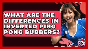 What Are The Differences In Inverted Ping Pong Rubbers? - Ping Pong Prodigy