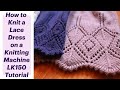 How to Knit a Lace Dress on a Knitting Machine Beginner LK150 Tutorial