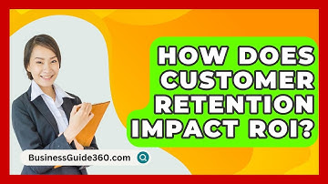 How Does Customer Retention Impact ROI? - BusinessGuide360.com