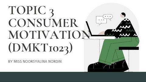 TOPIC 3 CONSUMER MOTIVATION PART 2 DMKT1023