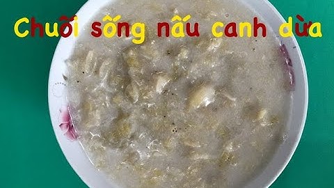 Cách làm chuối sống nấu canh dừa.