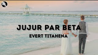 Jujur Par Beta - Evert Titahena | Lirik Lagu Timur