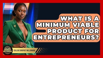 What Is A Minimum Viable Product For Entrepreneurs? - College Dropout Millionaire