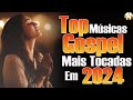 Louvores de Adoração 2024 - Top Músicas Gospel Mais Tocadas Em 2024 Com letra - Louvores De Gratidão