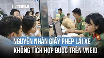 3 nguyên nhân khiến GPLX không tích hợp được lên VneID