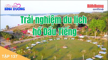 Tôi yêu Bình Dương: Trải nghiệm du lịch hồ Dầu Tiếng