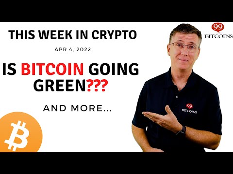 ? Is Bitcoin Going Green??? | This Week in Crypto –Apr 4, 2022