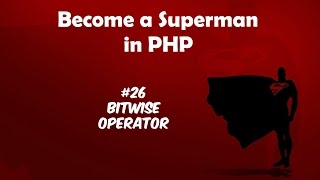 Become A Superman In PHP 5.6 & 7 Basics : #26 Bitwise Operator