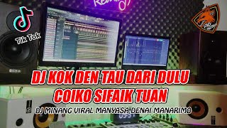 DJ KOK DEN TAU DARI DULU COIKO SIFAIK TUAN DJ MINANG VIRAL MANYASA DENAI MANARIMO