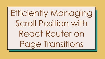 Efficiently Managing Scroll Position with React Router on Page Transitions