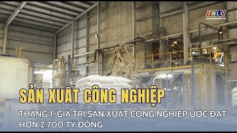 Tháng 1, giá trị sản xuất công nghiệp ước đạt hơn 2.700 tỷ đồng | THLC